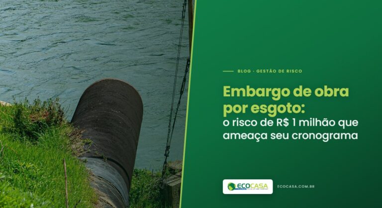 Embargo de Obra por Esgoto: O Risco de R$ 1 Milhão que Ameaça seu Cronograma